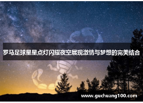 罗马足球星星点灯闪耀夜空展现激情与梦想的完美结合